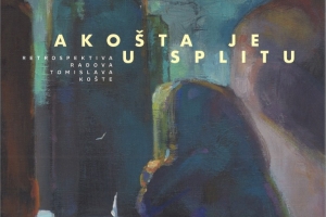 AKOŠTA JE U SPLITU – RETROSPEKTIVA RADOVA TOMISLAVA KOŠTE / KOŠTA ACCOSTE À SPLIT - RÉTROSPECTIVE DES ŒUVRES DE TOMISLAV KOŠTA / KOŠTA IS AT SPLIT COAST - RETROSPECTIVE OF WORKS BY TOMISLAV KOŠTA